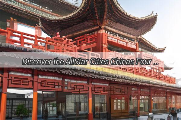 Discover the AllStar Cities Chinas Four Golden City Gems Unveiled